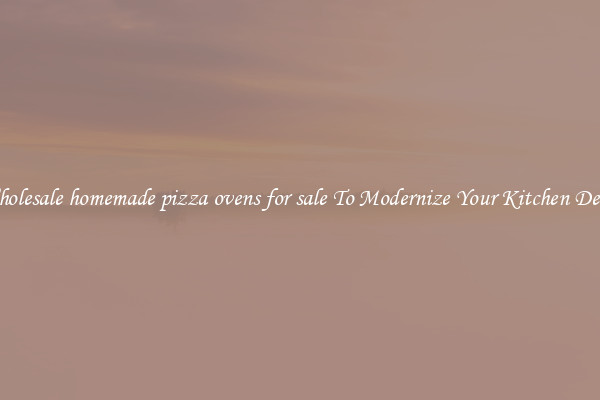 Wholesale homemade pizza ovens for sale To Modernize Your Kitchen Decor
