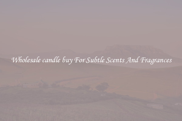 Wholesale candle buy For Subtle Scents And Fragrances