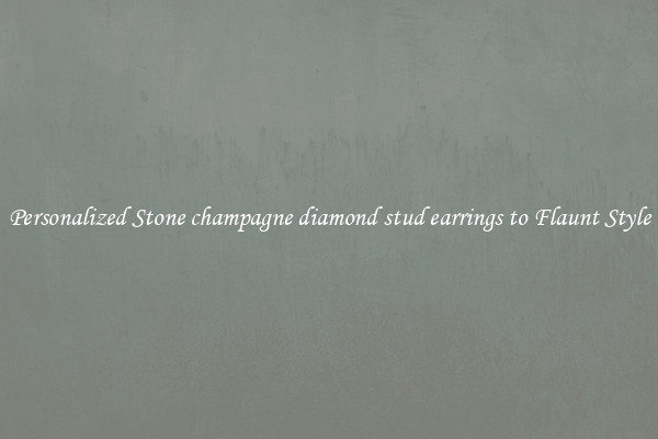 Personalized Stone champagne diamond stud earrings to Flaunt Style