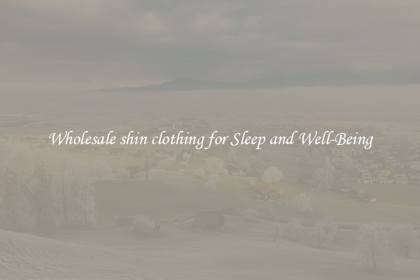 Wholesale shin clothing for Sleep and Well-Being