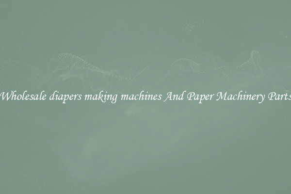 Wholesale diapers making machines And Paper Machinery Parts