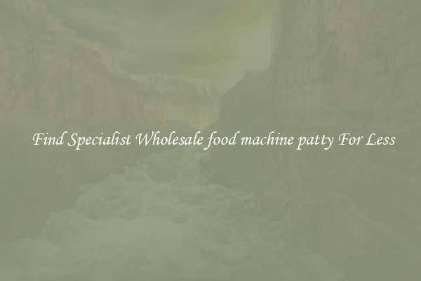  Find Specialist Wholesale food machine patty For Less