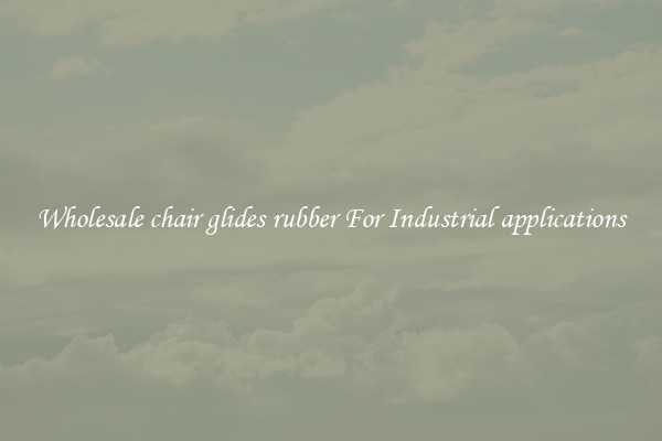 Wholesale chair glides rubber For Industrial applications