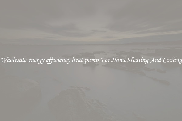 Wholesale energy efficiency heat pump For Home Heating And Cooling