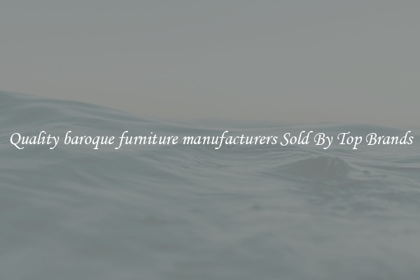 Quality baroque furniture manufacturers Sold By Top Brands