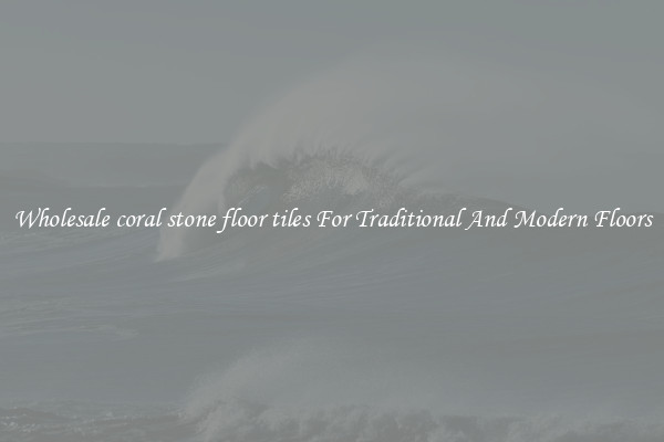 Wholesale coral stone floor tiles For Traditional And Modern Floors