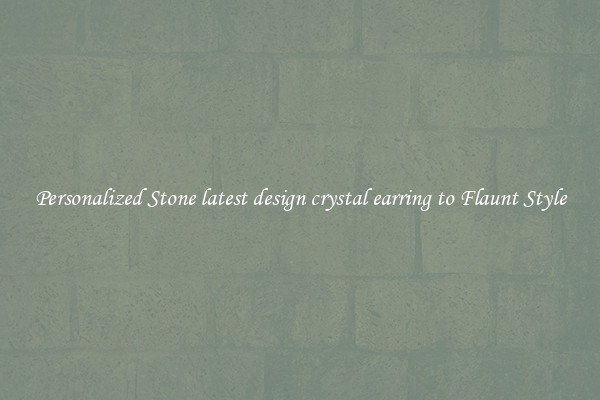 Personalized Stone latest design crystal earring to Flaunt Style