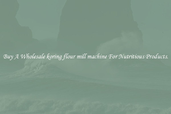 Buy A Wholesale koring flour mill machine For Nutritious Products.