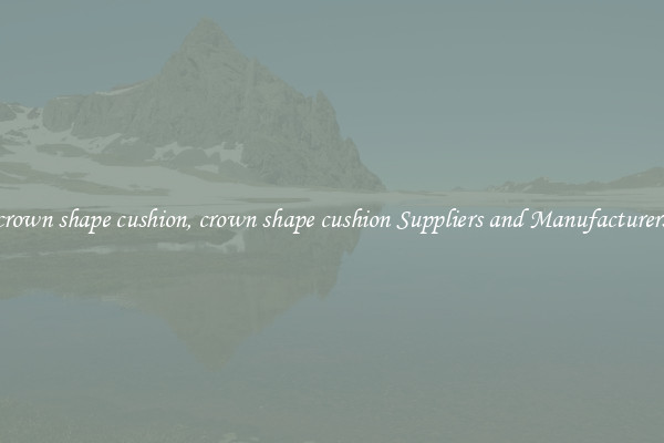 crown shape cushion, crown shape cushion Suppliers and Manufacturers