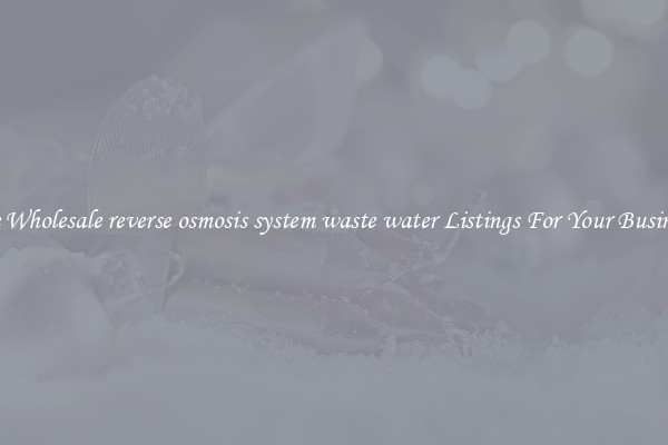 See Wholesale reverse osmosis system waste water Listings For Your Business
