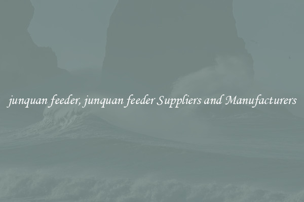 junquan feeder, junquan feeder Suppliers and Manufacturers