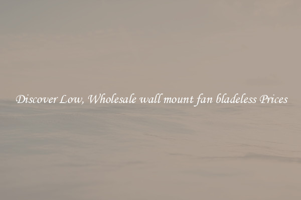 Discover Low, Wholesale wall mount fan bladeless Prices