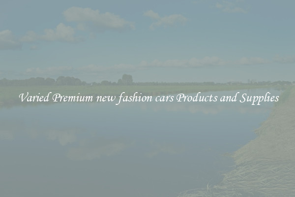 Varied Premium new fashion cars Products and Supplies