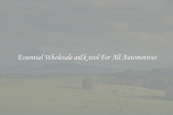 Essential Wholesale a&k tool For All Automotives