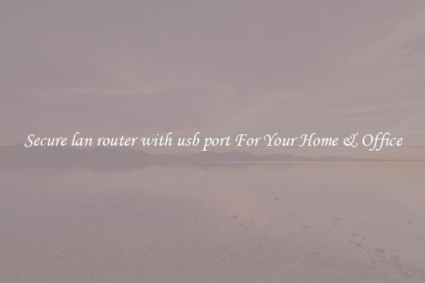 Secure lan router with usb port For Your Home & Office