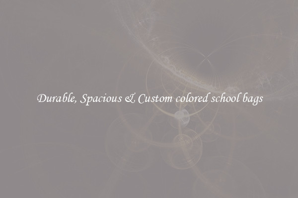 Durable, Spacious & Custom colored school bags