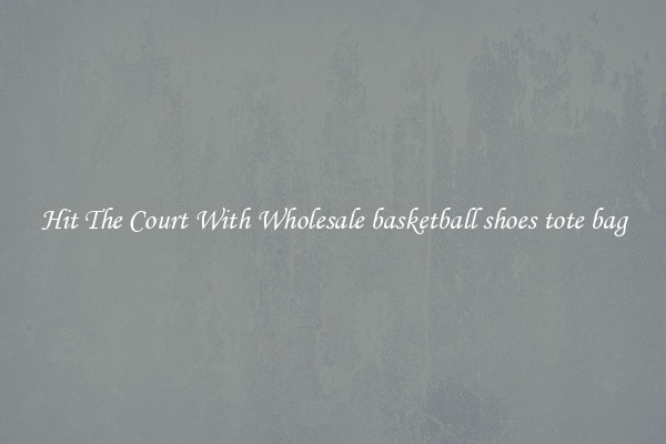 Hit The Court With Wholesale basketball shoes tote bag