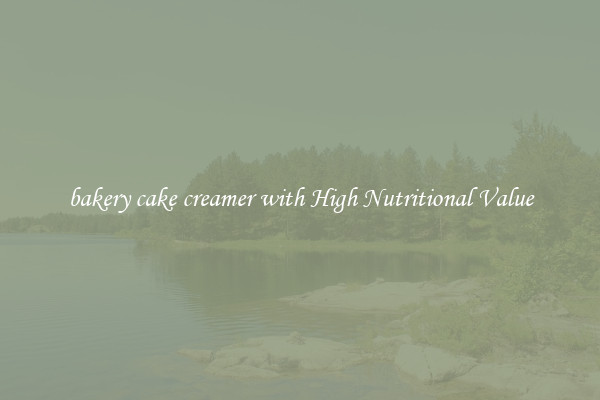 bakery cake creamer with High Nutritional Value