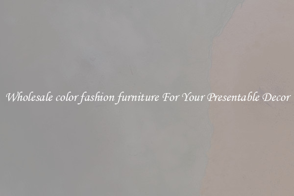 Wholesale color fashion furniture For Your Presentable Decor