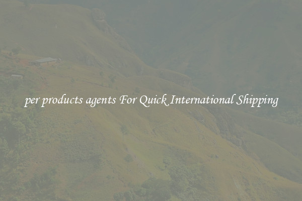 per products agents For Quick International Shipping