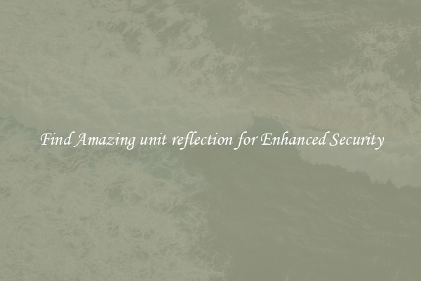 Find Amazing unit reflection for Enhanced Security