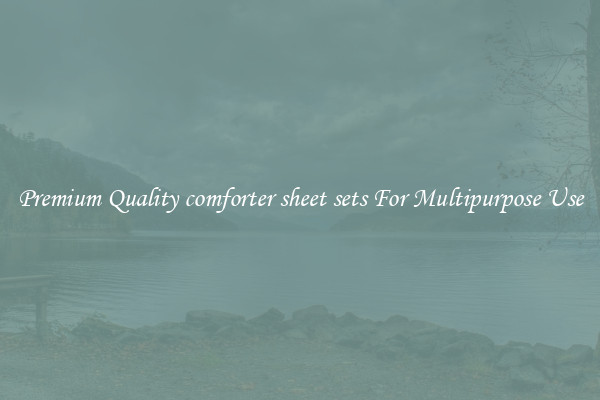 Premium Quality comforter sheet sets For Multipurpose Use