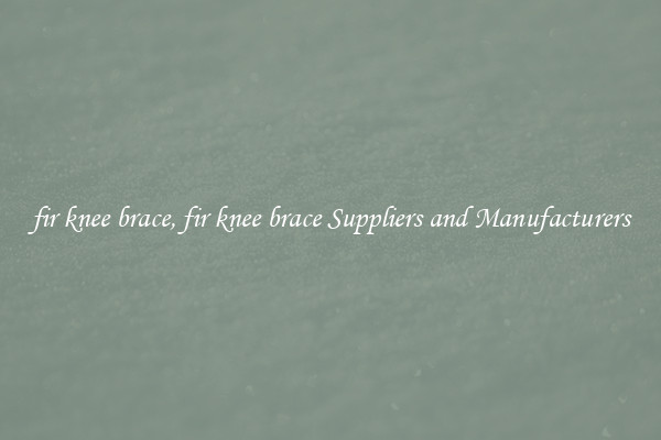 fir knee brace, fir knee brace Suppliers and Manufacturers