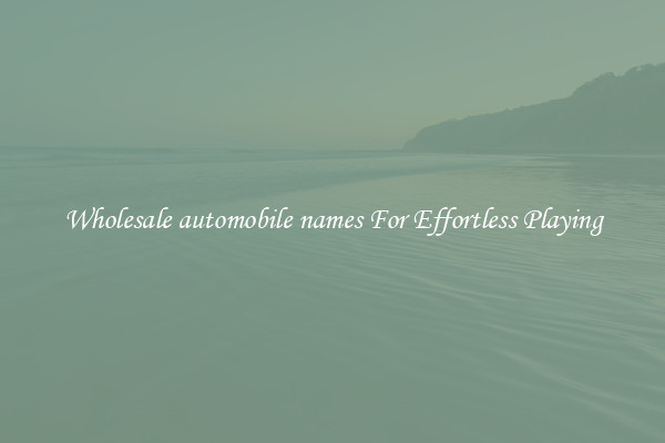 Wholesale automobile names For Effortless Playing