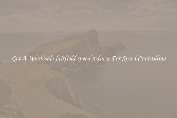 Get A Wholesale fairfield speed reducer For Speed Controlling