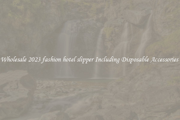 Wholesale 2023 fashion hotel slipper Including Disposable Accessories 