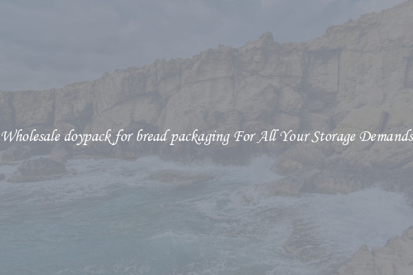 Wholesale doypack for bread packaging For All Your Storage Demands
