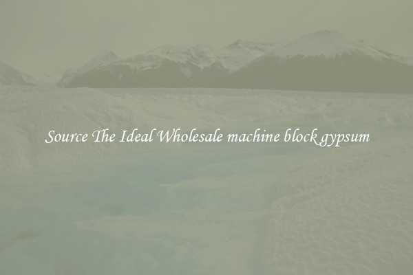 Source The Ideal Wholesale machine block gypsum