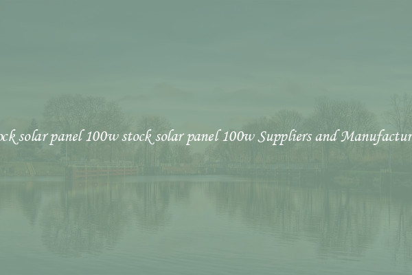 stock solar panel 100w stock solar panel 100w Suppliers and Manufacturers