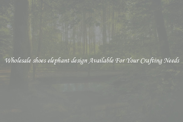 Wholesale shoes elephant design Available For Your Crafting Needs
