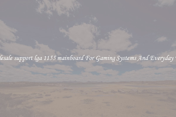Wholesale support lga 1155 mainboard For Gaming Systems And Everyday Work