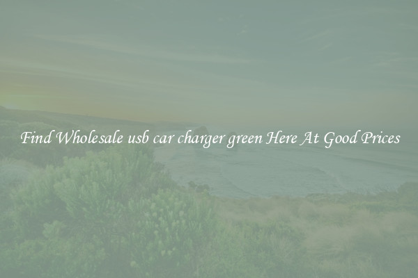 Find Wholesale usb car charger green Here At Good Prices