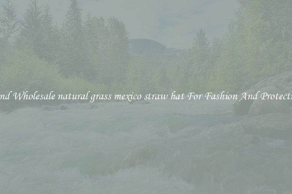 Find Wholesale natural grass mexico straw hat For Fashion And Protection