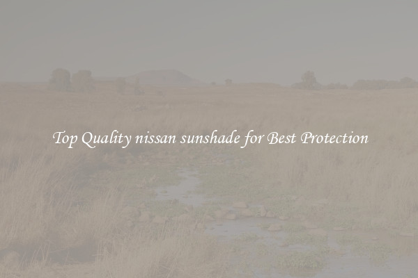 Top Quality nissan sunshade for Best Protection