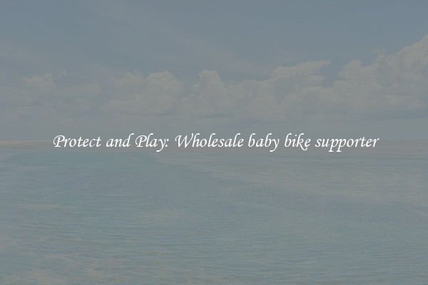 Protect and Play: Wholesale baby bike supporter
