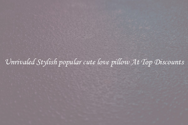 Unrivaled Stylish popular cute love pillow At Top Discounts