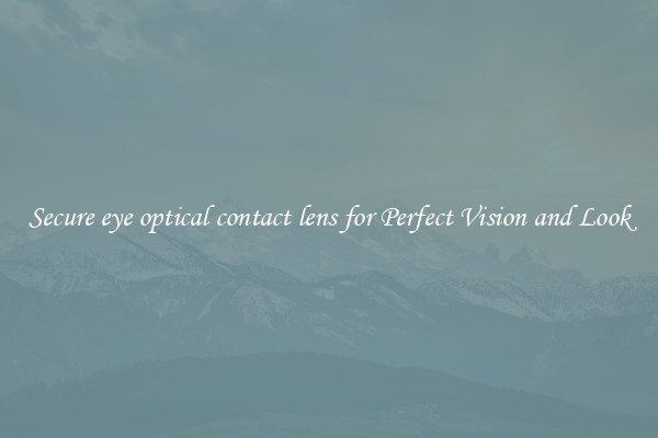 Secure eye optical contact lens for Perfect Vision and Look