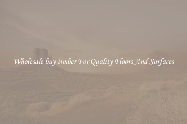 Wholesale buy timber For Quality Floors And Surfaces