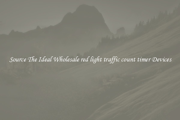Source The Ideal Wholesale red light traffic count timer Devices