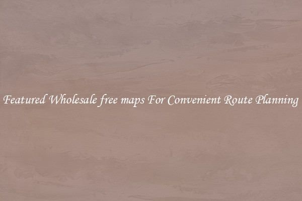 Featured Wholesale free maps For Convenient Route Planning 