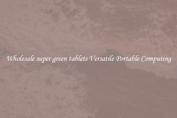 Wholesale super green tablets Versatile Portable Computing