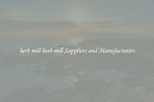 herb mill herb mill Suppliers and Manufacturers