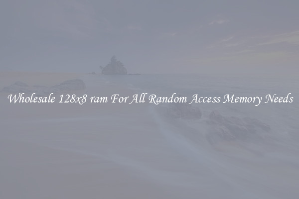 Wholesale 128x8 ram For All Random Access Memory Needs