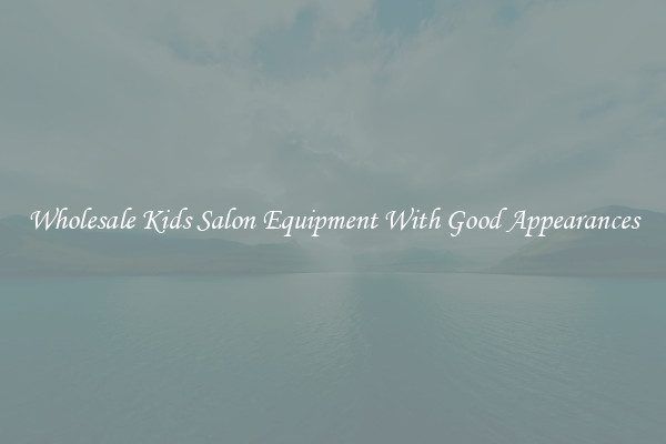 Wholesale Kids Salon Equipment With Good Appearances