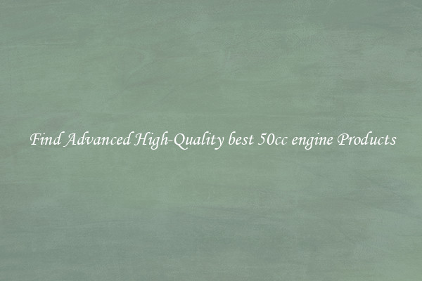 Find Advanced High-Quality best 50cc engine Products