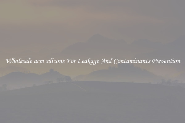 Wholesale acm silicons For Leakage And Contaminants Prevention